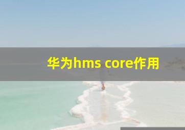 华为hms core作用